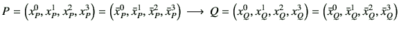 $\displaystyle P = \left(x_P^0,x_P^1,x_P^2,x_P^3 \right)
=\left( \bar{x}_P^0, \b...
..._Q^3 \right)
=\left( \bar{x}_Q^0, \bar{x}_Q^1, \bar{x}_Q^2 ,\bar{x}_Q^3\right)
$