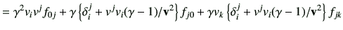 $\displaystyle = \gamma^2 v_i v^j f_{0j} + \gamma \left\{ \delta_{i}^{j} +v^j v_...
...j0} + \gamma v_k \left\{\delta_{i}^{j} + v^j v_i (\gamma-1)/\vv^2\right\}f_{jk}$