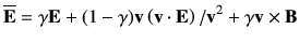 $\displaystyle \overline{\vE} = \gamma \vE + (1-\gamma) \vv \left(\vv \cdot \vE \right)/\vv^2 + \gamma \vv\times \vB$