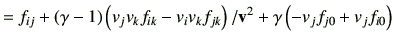 $\displaystyle = f_{ij} + (\gamma-1) \left( v_j v_k f_{ik} -v_i v_k f_{jk} \right)/\vv^2 +\gamma \left(-v_j f_{j0} + v_j f_{i0}\right)$