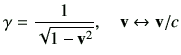 $\displaystyle \gamma = \frac{1}{\sqrt{1-{\bf v}^2}},\quad {\bf v} \leftrightarrow {\bf v}/c$