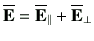 $\displaystyle \overline{\vE} = \overline{\vE}_\parallel + \overline{\vE}_\perp$