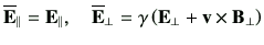 $\displaystyle \overline{\vE}_\parallel = \vE_\parallel ,\quad \overline{\vE}_\perp = \gamma \left( \vE_\perp + \vv \times \vB_\perp\right)$