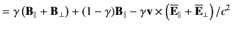 $\displaystyle = \gamma \left( {\vB}_\parallel + {\vB}_\perp \right) + (1-\gamma...
...ma \vv \times \left( \overline{\vE}_\parallel + \overline{\vE}_\perp\right)/c^2$