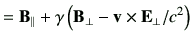 $\displaystyle = \vB_\parallel + \gamma \left( \vB_\perp - \vv \times \vE_\perp /c^2\right)$