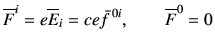 $\displaystyle \overline{F}^i = e\overline{E}_i = ce \bar{f}^{ 0i} ,\qquad
\overline{F}^0 = 0
$