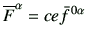 $\displaystyle \overline{F}^\alpha = ce \bar{f}^{ 0\alpha}
$