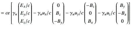 $\displaystyle = ce \left[\gamma_u \begin{pmatrix}E_x/c  E_y/c  E_z/c \end{p...
...{pmatrix} -\gamma_u u_z/c \begin{pmatrix}B_y  -B_x  0 \end{pmatrix} \right]$