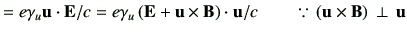 $\displaystyle = e \gamma_u\vu \cdot \vE/c = e \gamma_u\left( \vE + \vu \times \vB \right) \cdot \vu /c \qquad \because  (\vu \times \vB)  \perp  \vu$