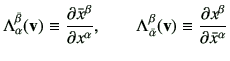 $\displaystyle \Lambda_{\alpha}^{\bar{\beta}} ({\bf v}) \equiv \del{\bar{x}^\bet...
...d \Lambda_{\bar{\alpha}}^{\beta} ({\bf v}) \equiv \del{x^\beta}{\bar{x}^\alpha}$