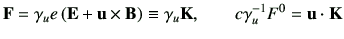 $\displaystyle \vF = \gamma_u e \left( \vE + \vu \times \vB\right) \equiv \gamma_u \vK , \qquad c \gamma_u^{-1} F^0 = \vu \cdot \vK$