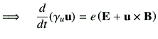 $\displaystyle \Longrightarrow\quad \dI{t}(\gamma_u \vu ) = e\left( \vE + \vu \times \vB \right)
$