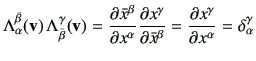 $\displaystyle \Lambda_{\alpha}^{\bar{\beta}} ({\bf v})  \Lambda_{\bar{\beta}}^...
... \del{x^\gamma}{\bar{x}^\beta}=\del{x^\gamma}{x^\alpha} =\delta_{\alpha}^\gamma$