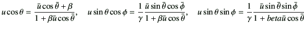 $\displaystyle {u} \cos{\theta} = \frac{\bar{u} \cos\bar{\theta} + \beta}{1+ \be...
...\frac{\bar{u} \sin\bar{\theta} \sin\bar{\phi}}{1+beta \bar{u} \cos\bar{\theta}}$