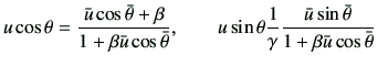 $\displaystyle u\cos\theta = \frac{\bar{u} \cos\bar{\theta} + \beta}{1+\beta \ba...
...c{1}{\gamma} \frac{\bar{u} \sin\bar{\theta}}{1+ \beta \bar{u} \cos\bar{\theta}}$