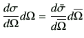 $\displaystyle \di{\sigma}{\Omega}d\Omega = \di{\bar{\sigma}}{\overline{\Omega}} d\overline{\Omega}
$