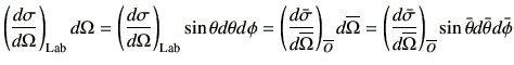 $\displaystyle \left(\di{\sigma}{\Omega}\right)_{\rm Lab} d\Omega = \left(\di{\s...
...erline{\Omega}}\right)_{\overline{O}} \sin\bar{\theta} d\bar{\theta}d\bar{\phi}$