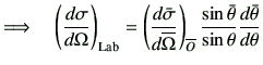 $\displaystyle \Longrightarrow \quad
\left(\di{\sigma}{\Omega}\right)_{\rm Lab}...
...t)_{\overline{O}} \frac{\sin\bar{\theta}}{\sin\theta}\di{\bar{\theta}}{\theta}
$