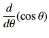 $\displaystyle \dI{\theta}(\cos\theta)$