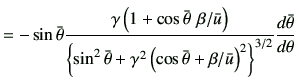 $\displaystyle = -\sin\bar{\theta} \frac{\gamma \left(1+\cos\bar{\theta}   \be...
...os\bar{\theta} +\beta/\bar{u}\right)^2\right\}^{3/2}} \di{\bar{\theta}}{\theta}$