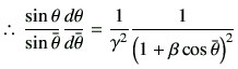% latex2html id marker 5403
$\displaystyle \therefore 
\frac{\sin\theta}{\sin\...
...eta}}
= \frac{1}{\gamma^2} \frac{1}{\left( 1+\beta \cos\bar{\theta} \right)^2}
$