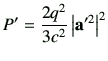 $\displaystyle P' = \frac{2q^2}{3c^2}\left\vert\va'^2\right\vert^2$