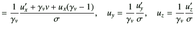 $\displaystyle = \frac{1}{\gamma_{v}}\frac{u_x' + \gamma_v v + u_x (\gamma_v-1)}...
...ma_{v}}\frac{u_y'}{\sigma}, \quad u_z = \frac{1}{\gamma_{v}}\frac{u_z'}{\sigma}$