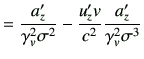 $\displaystyle =\frac{a_z'}{\gamma_v^2 \sigma^2} -\frac{u_z' v}{c^2} \frac{a_z'}{\gamma_v^2 \sigma^3}$