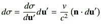 $\displaystyle d\sigma %%= %\di{\sigma}{u_x'} du_x' = \frac{v}{c^2}
=\di{\sigma}{\vu'}d\vu'
=\frac{v}{c^2}\left(\vn \cdot d\vu'\right)
$