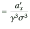 $\displaystyle = \frac{a_x'}{\gamma^3\sigma^3}$