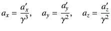 $\displaystyle a_x = \frac{a_x'}{\gamma^3},\quad a_y = \frac{a_y'}{\gamma^2},\quad a_z = \frac{a_z'}{\gamma^2}$
