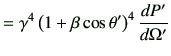 $\displaystyle = \gamma^4 \left(1+\beta \cos\theta'\right)^4 \di{P'}{\Omega'}$