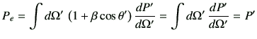 $\displaystyle P_e = \int d\Omega'  \left(1+\beta \cos\theta'\right)\di{P'}{\Omega'} =\int d\Omega'  \di{P'}{\Omega'} =P'$