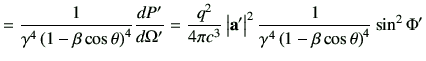 $\displaystyle = \frac{1}{\gamma^4 \left( 1-\beta \cos\theta\right)^4} \di{P'}{\...
...a'\right\vert^2 \frac{1}{\gamma^4 \left(1-\beta \cos\theta\right)^4}\sin^2\Phi'$