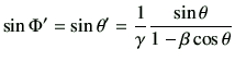 $\displaystyle \sin \Phi'
=\sin\theta'
=\frac{1}{\gamma} \frac{\sin\theta}{1-\beta \cos\theta}
$
