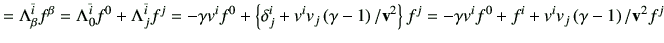 $\displaystyle = \Lambda_{\beta}^{\bar{i}}f^\beta = \Lambda_{0}^{\bar{i}}f^0 + \...
...^2 \right\}f^j = -\gamma v^i f^0 + f^i + v^iv_j \left(\gamma-1\right)/\vv^2 f^j$