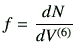 $\displaystyle f = \frac{dN}{dV^{(6)}}$