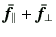 $\displaystyle \bar{\bm{f}}_\parallel +\bar{\bm{f}}_\perp$