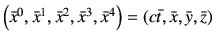 $ \left(\bar{x}^0,\bar{x}^1,\bar{x}^2,\bar{x}^3,\bar{x}^4\right)=\left(c\bar{t},\bar{x},\bar{y},\bar{z}\right)$