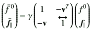 $\displaystyle \begin{pmatrix}\bar{f}^{ 0}   \bar{\bm{f}}_\parallel \end{pmat...
...ghtarrow{1} \end{pmatrix} \begin{pmatrix}f^0   \bm{f}_\parallel \end{pmatrix}$