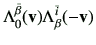 $\displaystyle \Lambda_{0}^{\bar{\beta}} (\vv)\Lambda_{\beta}^{\bar{i}}(-\vv)$