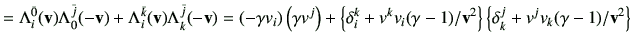 $\displaystyle = \Lambda_{i}^{\bar{0}} (\vv)\Lambda_{0}^{\bar{j}}(-\vv) + \Lambd...
..._i (\gamma-1)/\vv^2\right\}\left\{\delta_{k}^{j}+v^jv_k(\gamma-1)/\vv^2\right\}$