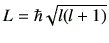 $\displaystyle L=\hbar\sqrt{l(l+1)}$