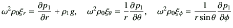 $\displaystyle \omega^2 \rho_0 \xi_r = \del{p_1}{r} +\rho_1 g, \quad \omega^2 \r...
...\theta}, \quad \omega^2 \rho_0 \xi_\phi = \frac{1}{r\sin\theta} \del{p_1}{\phi}$