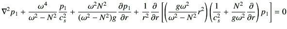 $\displaystyle \nabla^2 p_1 +\frac{\omega^4}{\omega^2-N^2}\frac{p_1}{c_s^2} + \f...
...\right) \left( \frac{1}{c_s^2} +\frac{N^2}{g\omega^2}\deL{r}\right)p_1\right]=0$