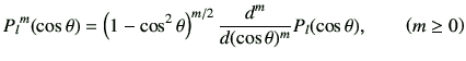 $\displaystyle {P_l}^m(\cos\theta) =\left(1-\cos^2\theta\right)^{m/2}\frac{d^m}{d(\cos\theta)^m} P_l(\cos\theta), \qquad \left(m\geq 0\right)$