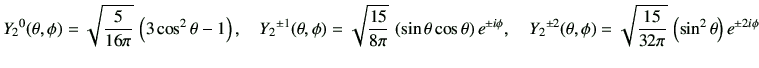 $\displaystyle {Y_2}^0(\theta,\phi) = \sqrt{\frac{5}{16\pi}}\, \left(3\cos^2\the...
...heta,\phi) = \sqrt{\frac{15}{32\pi}}\, \left(\sin^2\theta\right)e^{\pm 2i\phi}
$