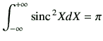 $\displaystyle \int_{-\infty}^{+\infty}{\rm sinc}\,^2 X dX = \pi
$