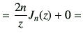 $\displaystyle =\frac{2n}{z}J_{{n}}(z)+0 =$