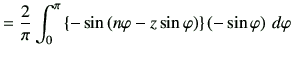 $\displaystyle = \frac{2}{\pi} \int_0^\pi \left\{ -\sin\left(n\varphi -z\sin\varphi \right) \right\} \left(-\sin\varphi \right)\,d\varphi$